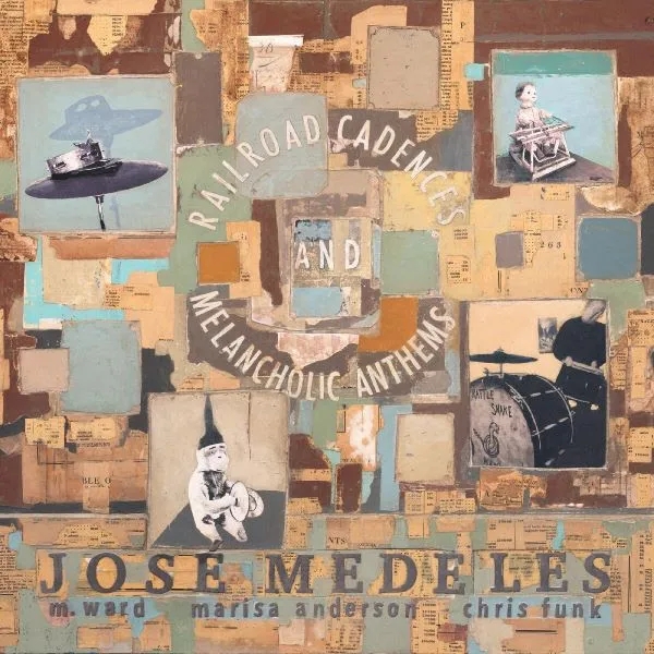 Album artwork for Railroad Cadences & Melancholic Anthems by Jose Medeles with M. Ward, Marisa Anderson, and Chris Funk