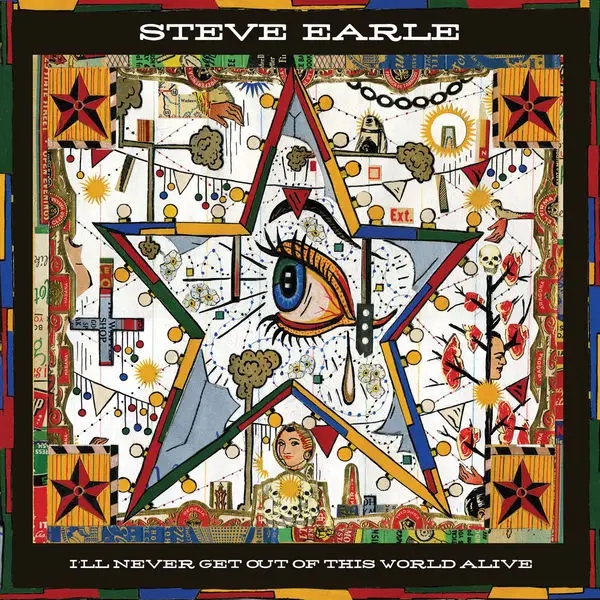 Album artwork for Album artwork for I'll Never Get Out Of This World Alive by Steve Earle by I'll Never Get Out Of This World Alive - Steve Earle