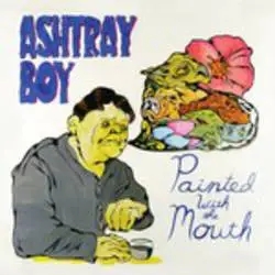 Album artwork for Painted With The Mouth by Ashtray Boy