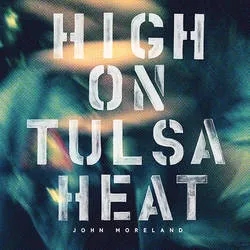 Album artwork for High on Tulsa Heat by John Moreland