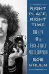 Album artwork for Right Place, Right Time: The Life of a Rock & Roll Photographer by Bob Gruen